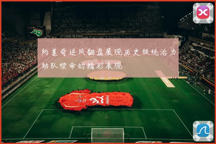 约基奇逆风翻盘展现历史级统治力助队续命的精彩表现